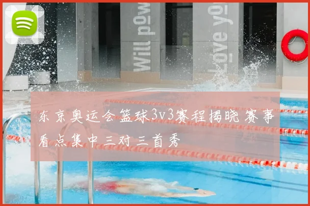 东京奥运会篮球3v3赛程揭晓 赛事看点集中三对三首秀